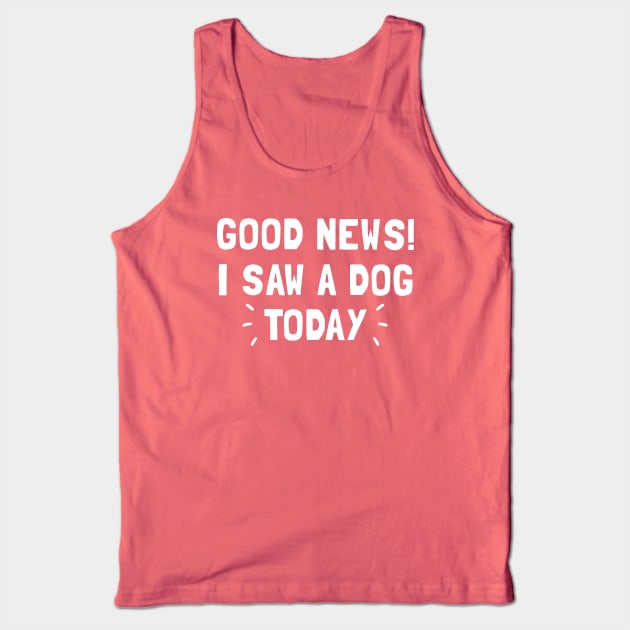 Good News! I Saw a Dog Today Tank Top by Totally Major